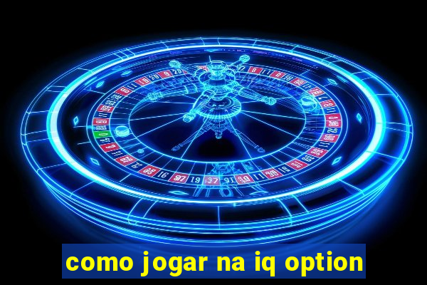 como jogar na iq option